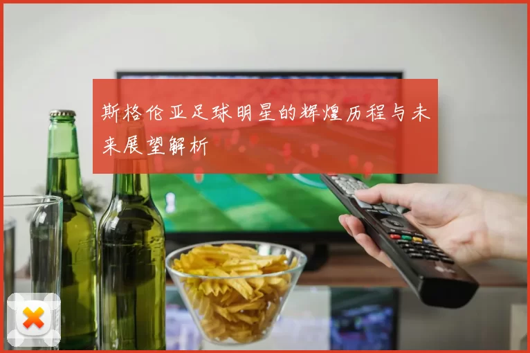 斯格伦亚足球明星的辉煌历程与未来展望解析